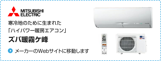 三菱　寒冷地のために生まれた｢ハイパワー暖房エアコン」　ズバ暖霧ケ峰
