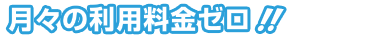 月々の利用料金ゼロ
